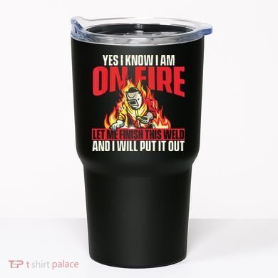 Yes I Know I Am On Fire Welder Welding Weld Iron Worker Tumbler