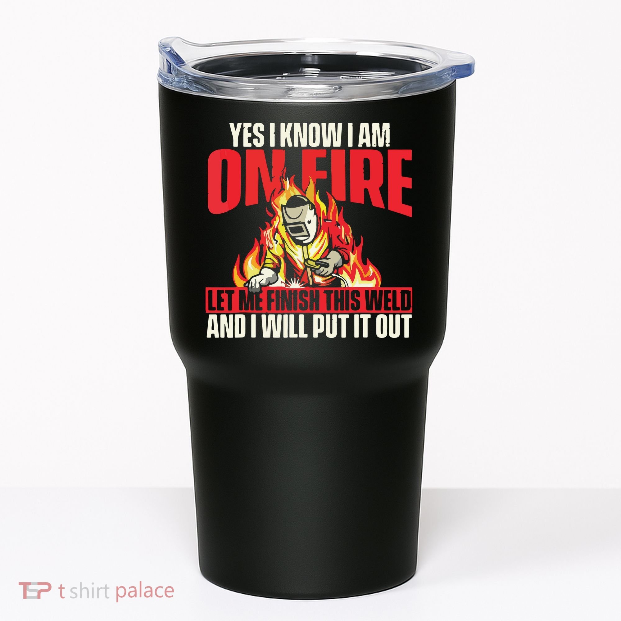 Yes I Know I Am On Fire Welder Welding Weld Iron Worker Tumbler