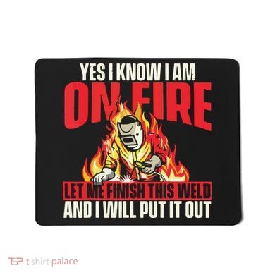Yes I Know I Am On Fire Welder Welding Weld Iron Worker Mousepad