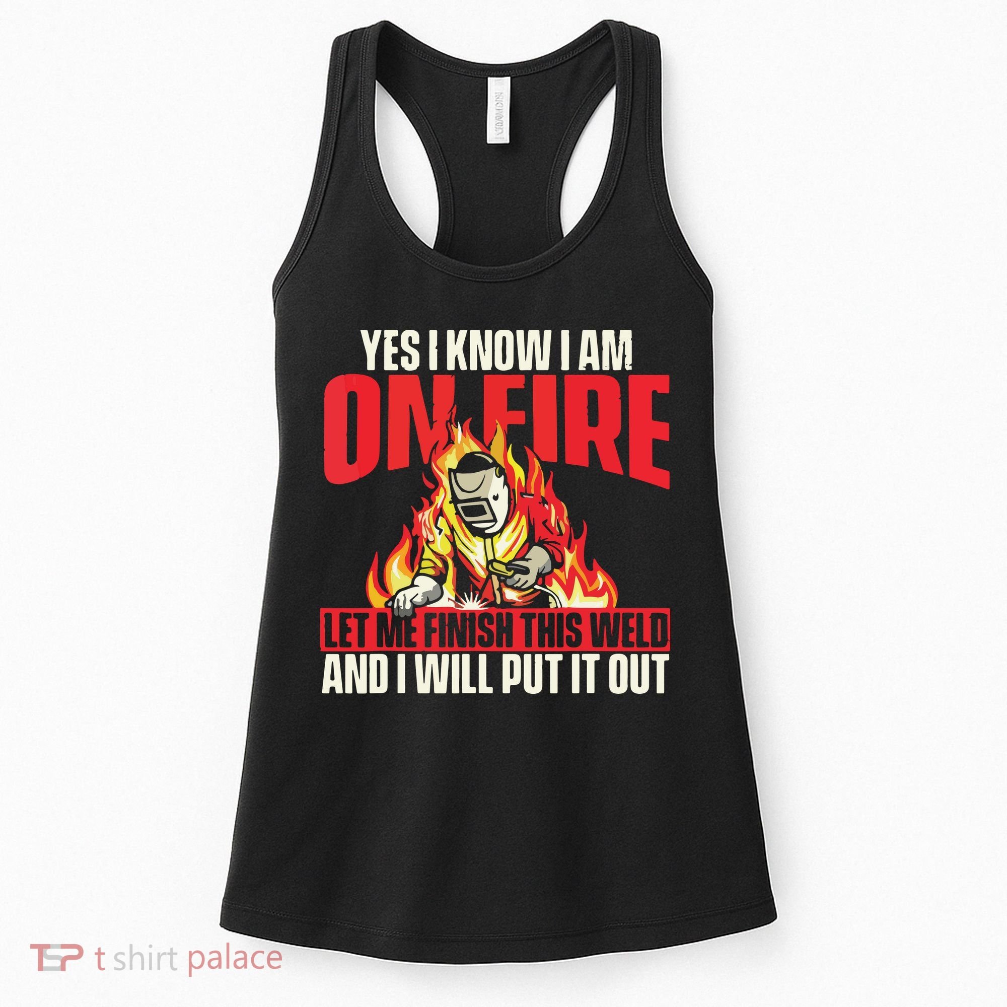 Yes I Know I Am On Fire Welder Welding Weld Iron Worker Women's Tank Top