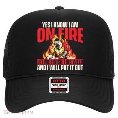 Yes I Know I Am On Fire Welder Welding Weld Iron Worker Hat