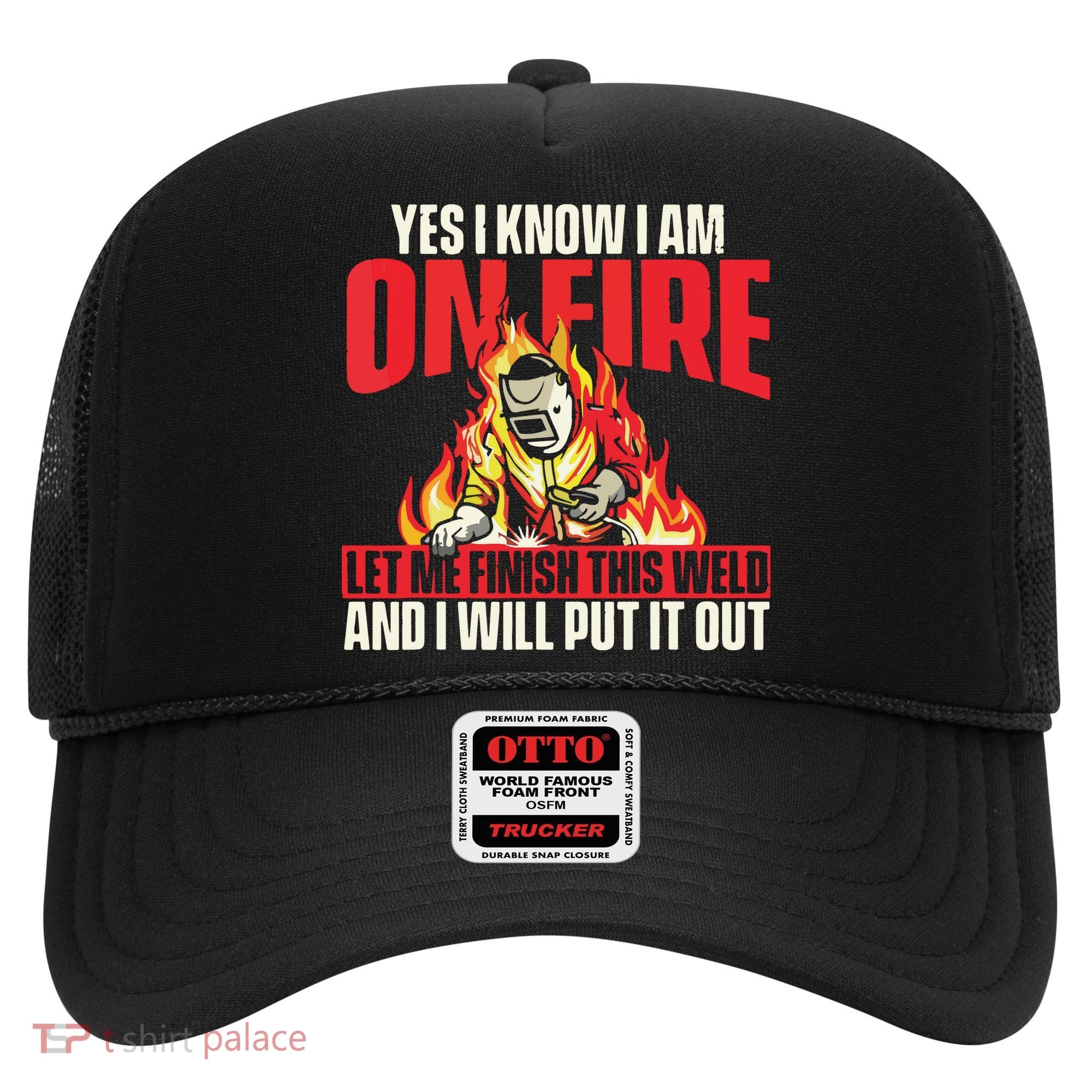 Yes I Know I Am On Fire Welder Welding Weld Iron Worker Hat