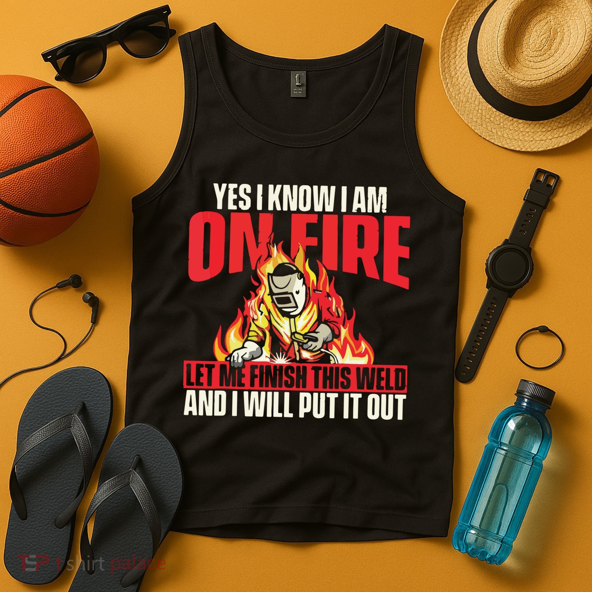 Yes I Know I Am On Fire Welder Welding Weld Iron Worker Tank Top