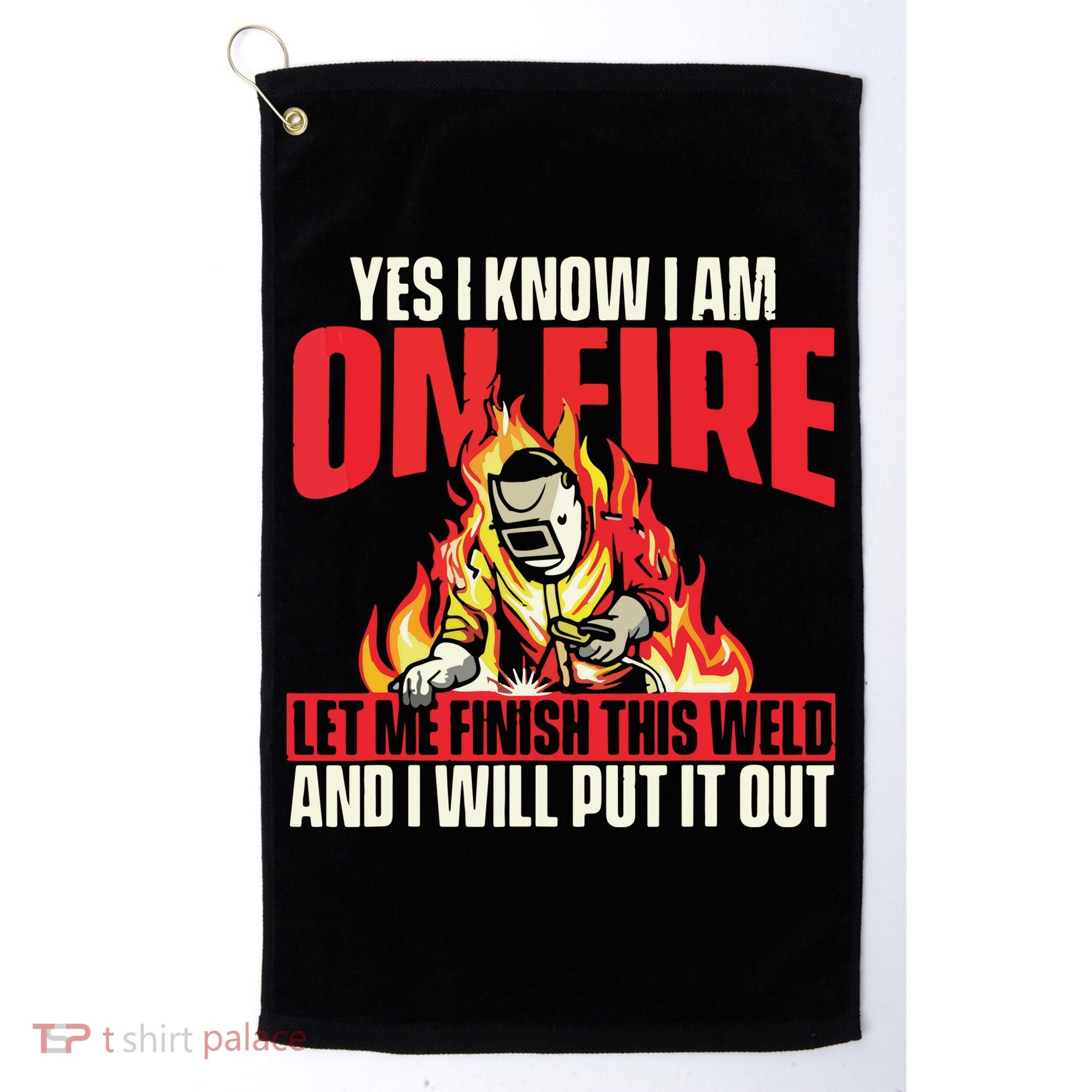 Yes I Know I Am On Fire Welder Welding Weld Iron Worker Golf Towel