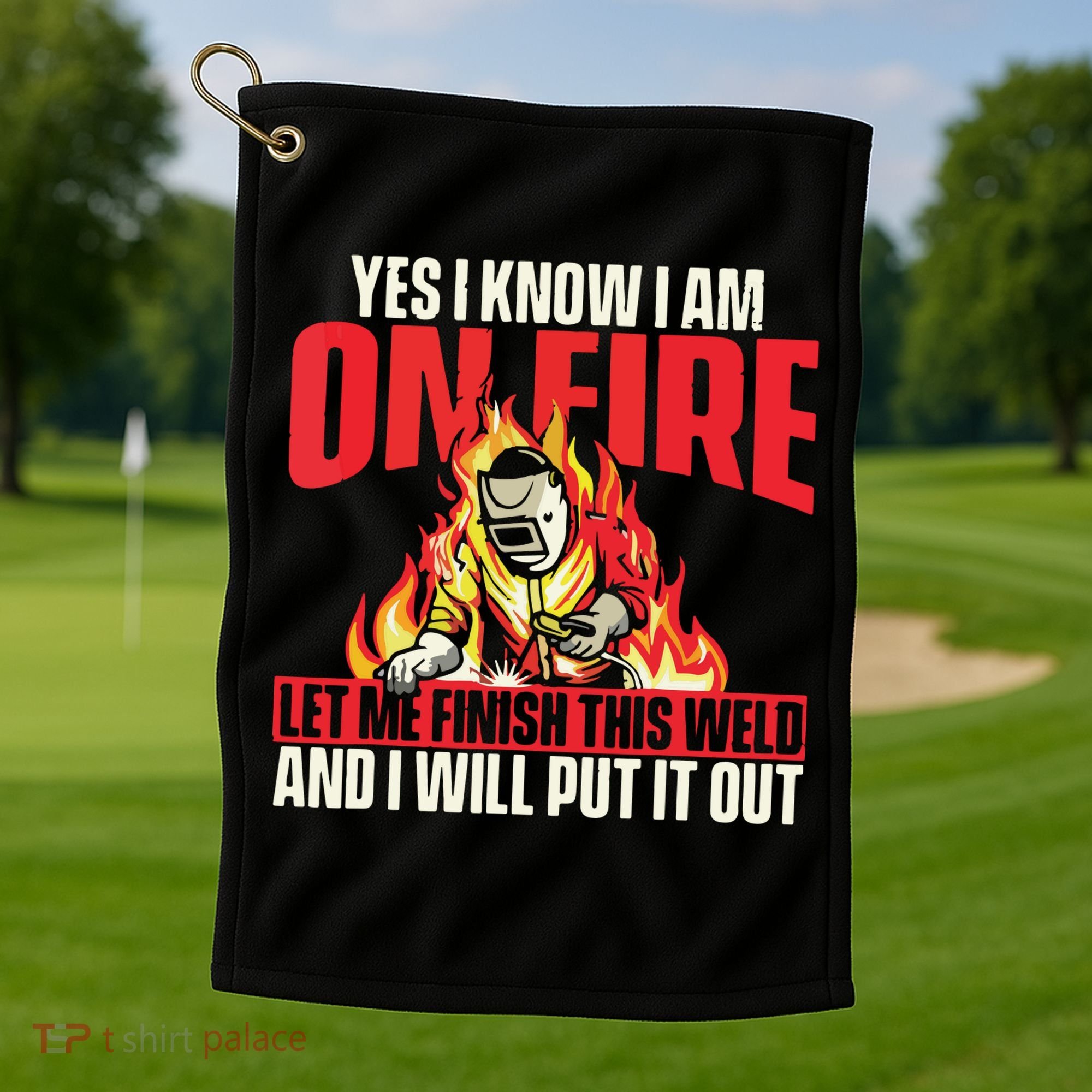 Yes I Know I Am On Fire Welder Welding Weld Iron Worker Golf Towel