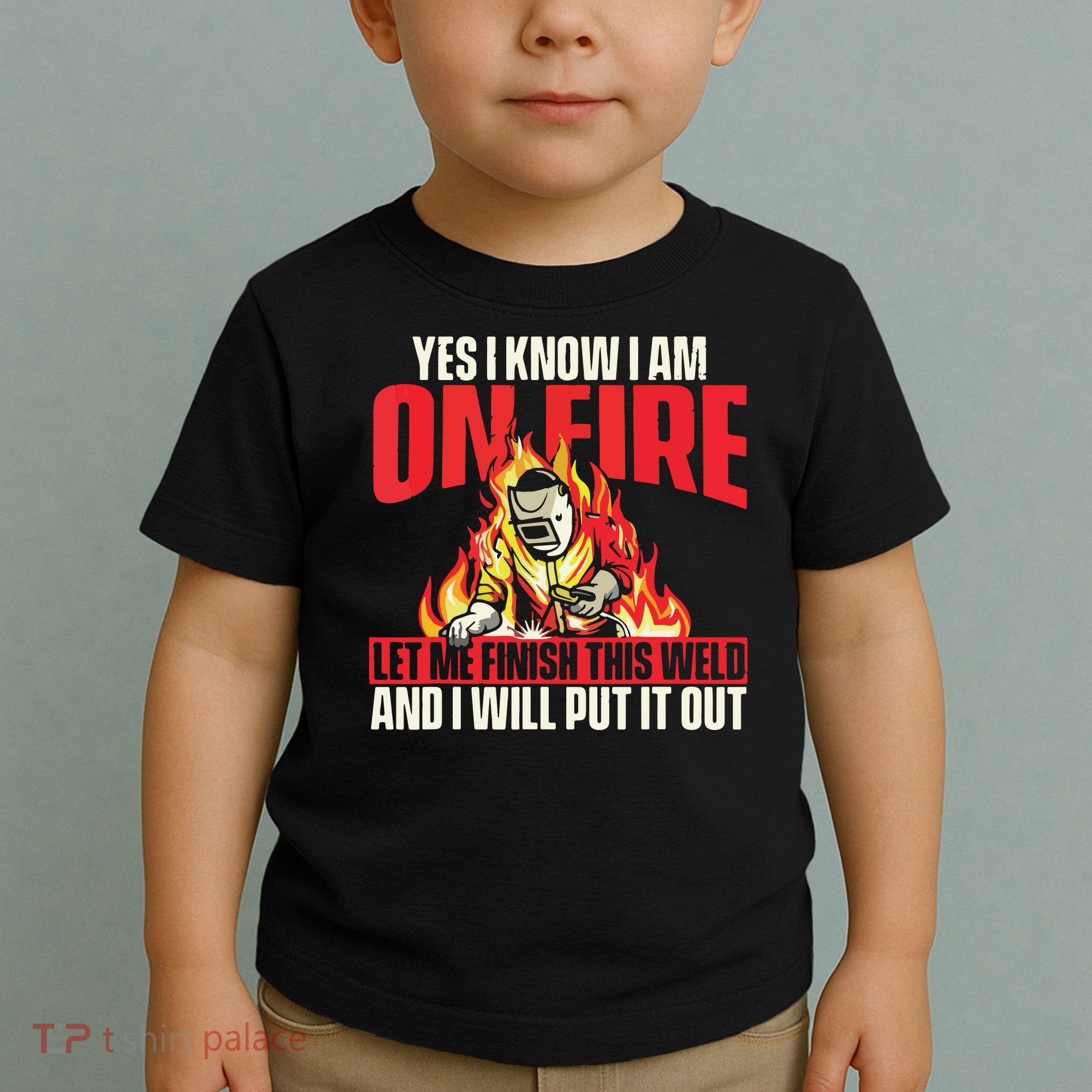 Yes I Know I Am On Fire Welder Welding Weld Iron Worker Toddler T-Shirt
