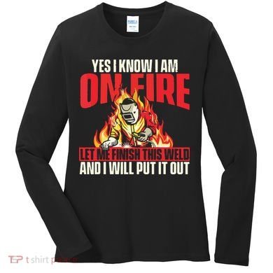 Yes I Know I Am On Fire Welder Welding Weld Iron Worker Women's Long Sleeve Shirt