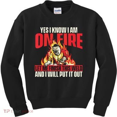 Yes I Know I Am On Fire Welder Welding Weld Iron Worker Kids Sweatshirt