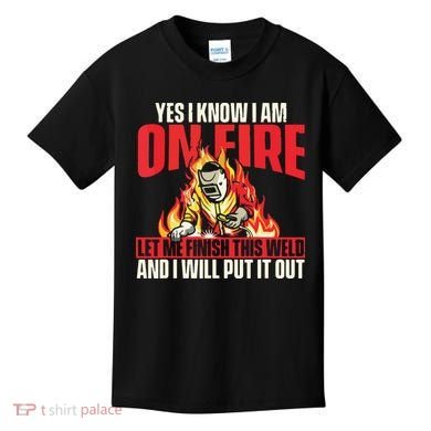 Yes I Know I Am On Fire Welder Welding Weld Iron Worker Kids T-Shirt