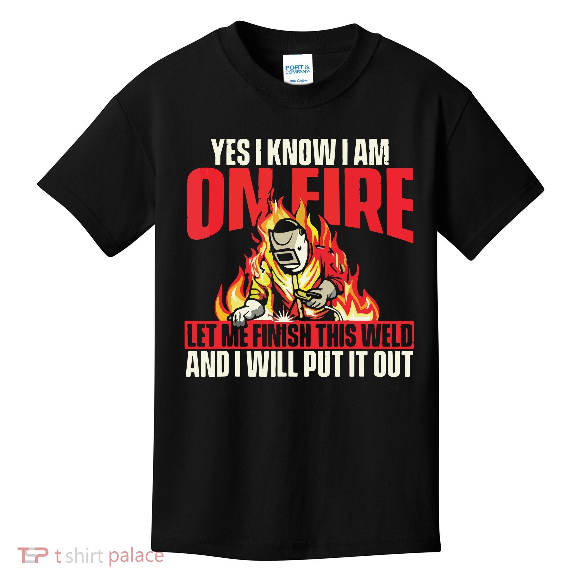 Yes I Know I Am On Fire Welder Welding Weld Iron Worker Kids T-Shirt