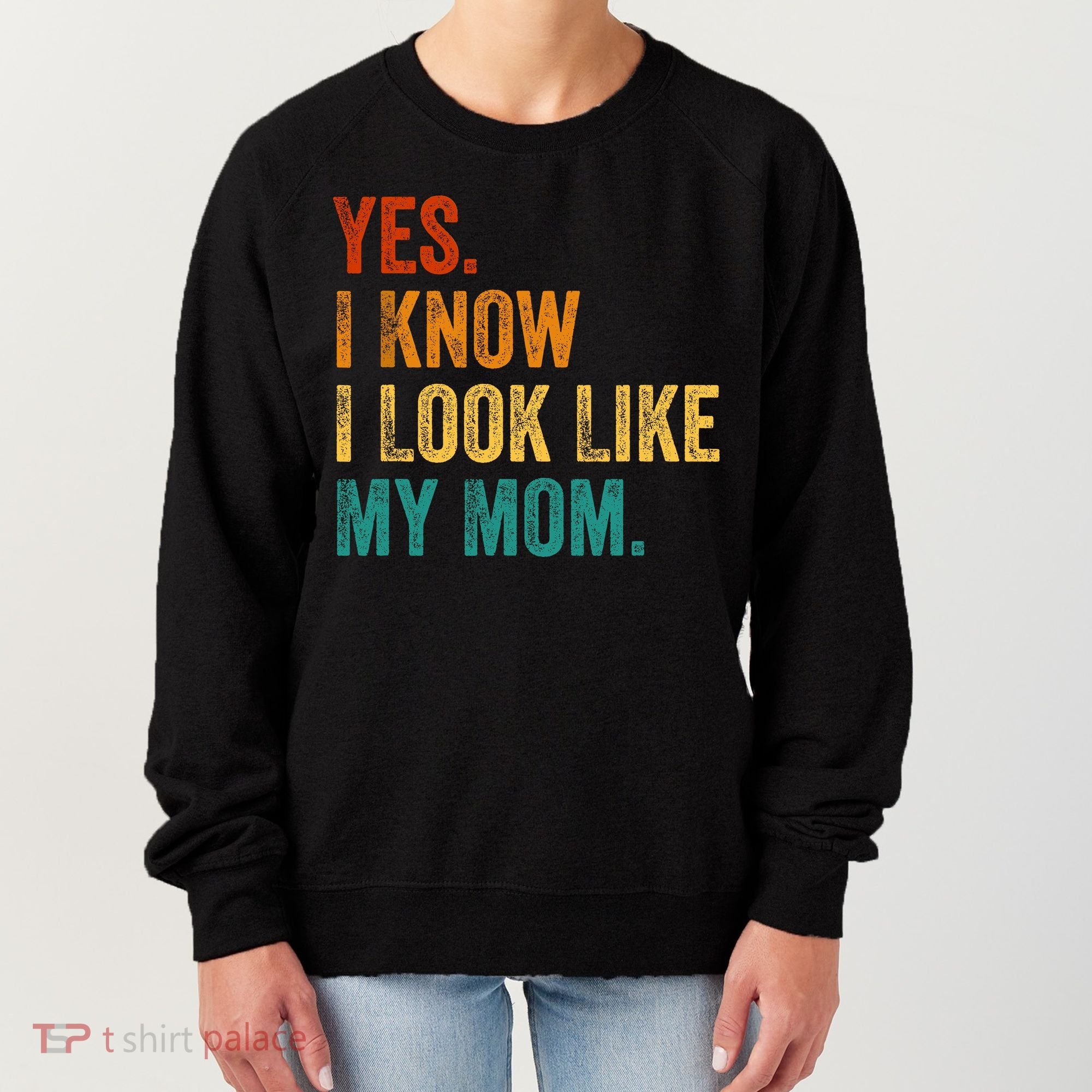 Yes I Know I Look Like My Mom Funny Women's Sweatshirt