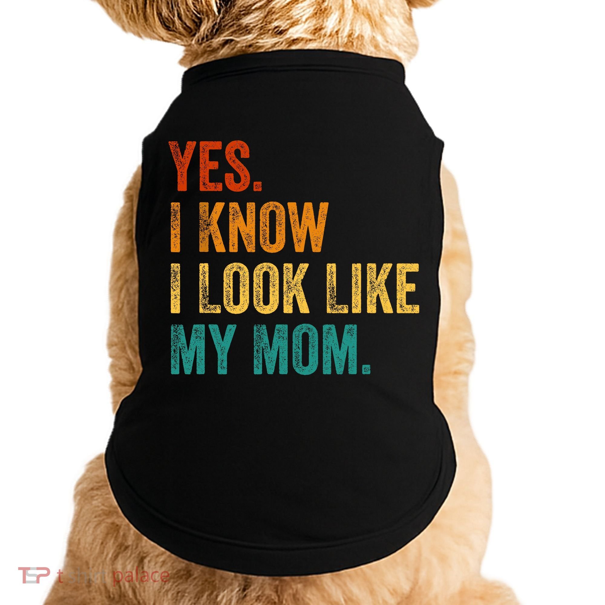 Yes I Know I Look Like My Mom Funny Doggie Tank