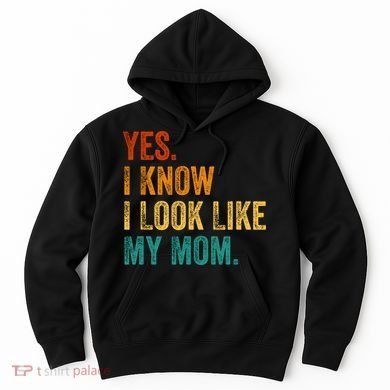 Yes I Know I Look Like My Mom Funny Hoodie