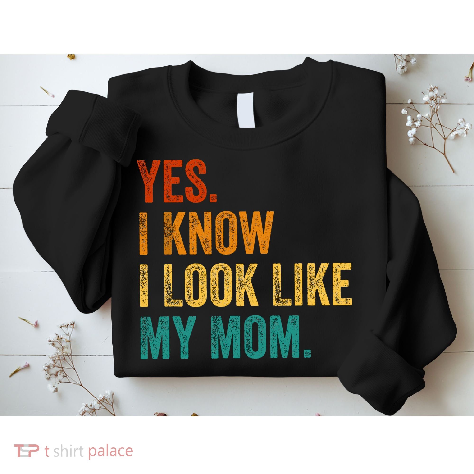 Yes I Know I Look Like My Mom Funny Sweatshirt