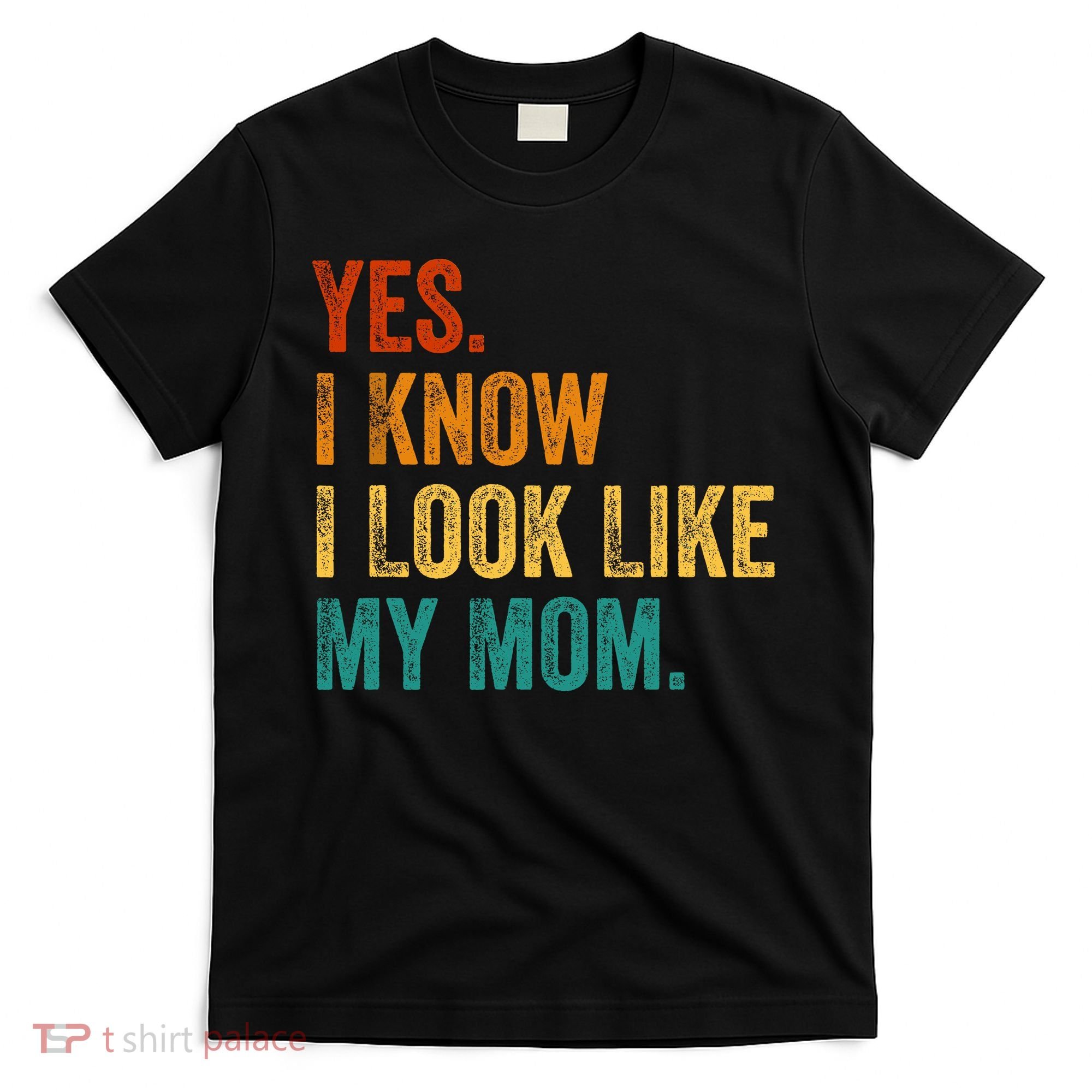 Yes I Know I Look Like My Mom Funny T-Shirt