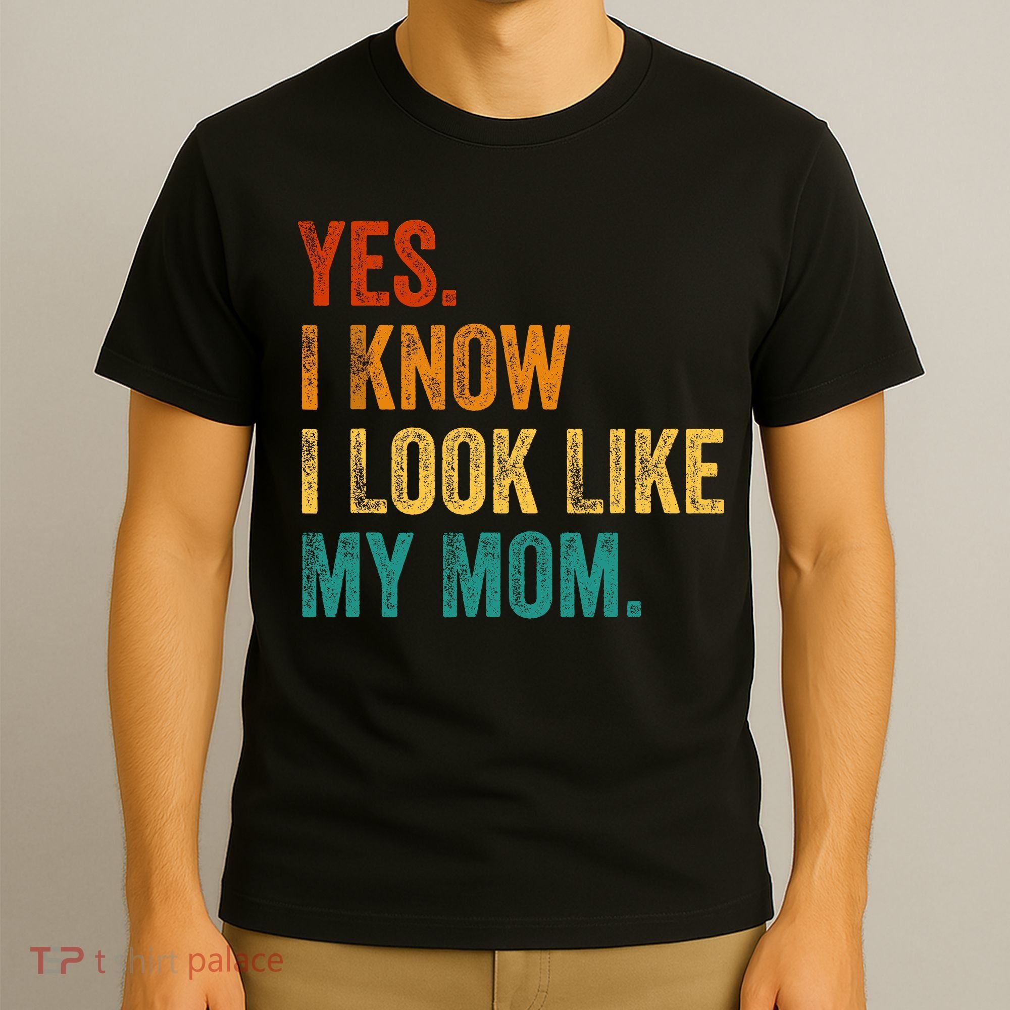 Yes I Know I Look Like My Mom Funny T-Shirt