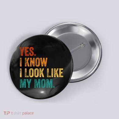 Yes I Know I Look Like My Mom Funny Button