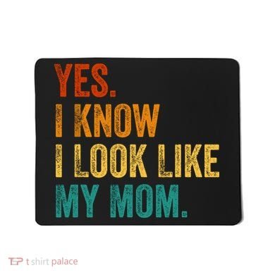 Yes I Know I Look Like My Mom Funny Mousepad