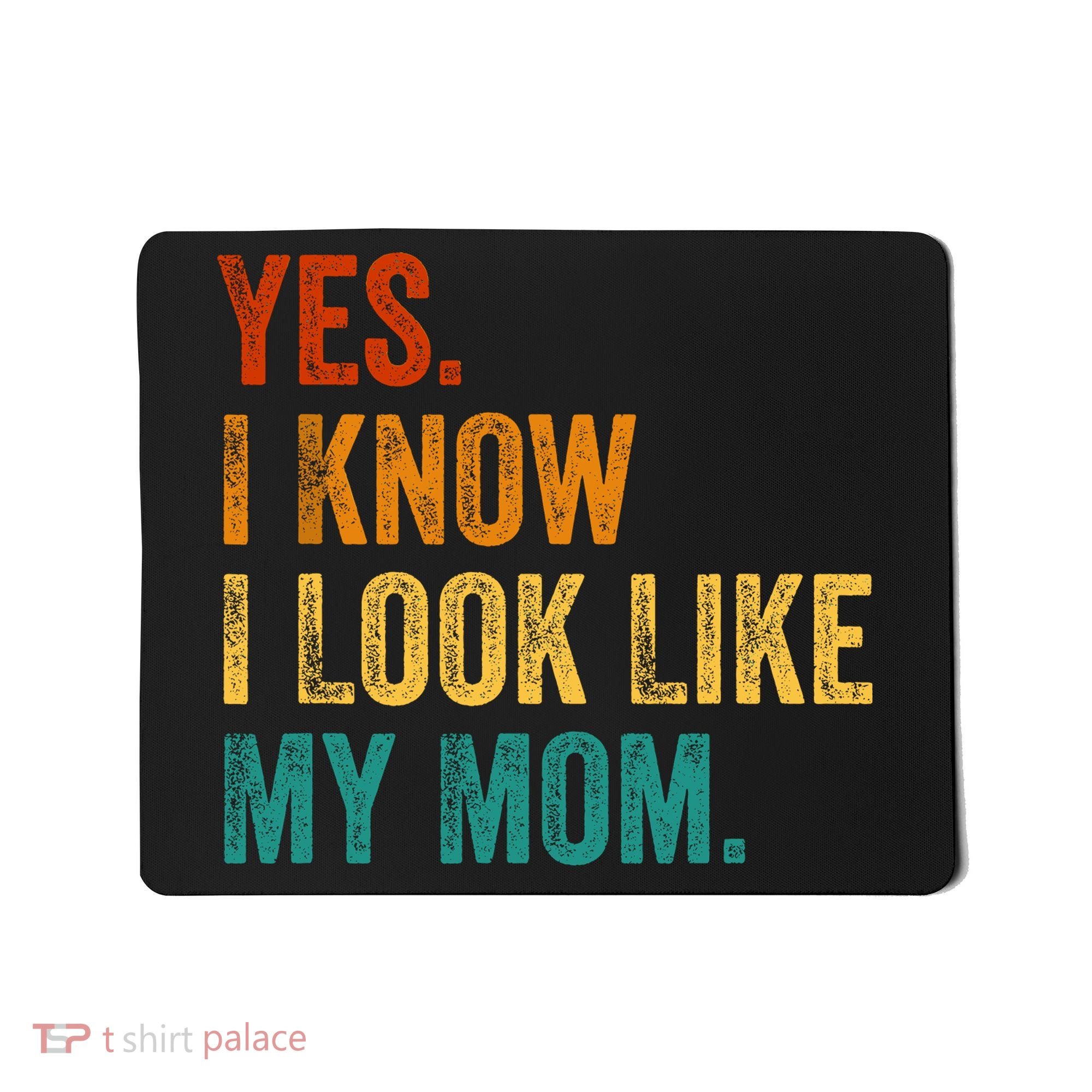 Yes I Know I Look Like My Mom Funny Mousepad