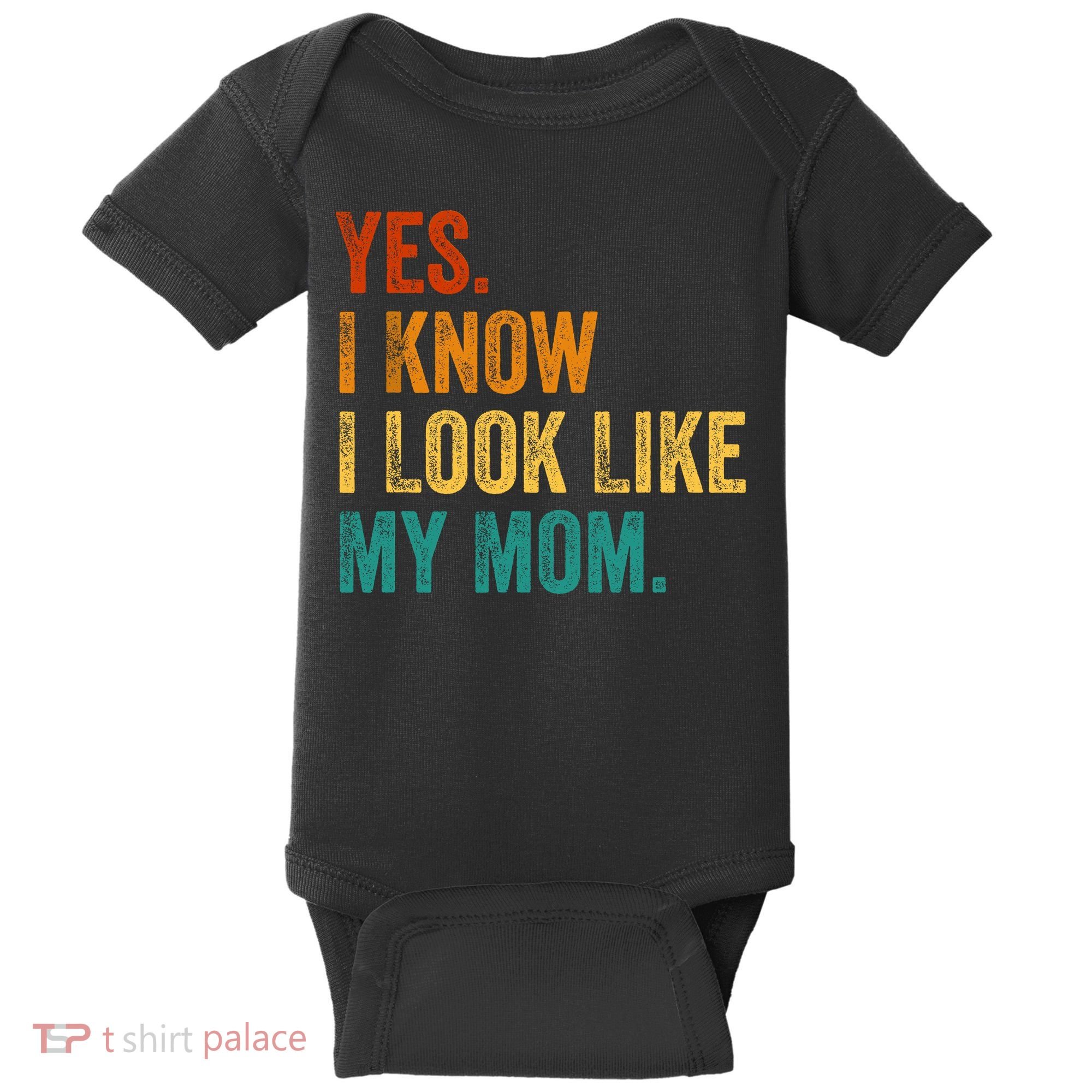 Yes I Know I Look Like My Mom Funny Baby Bodysuit