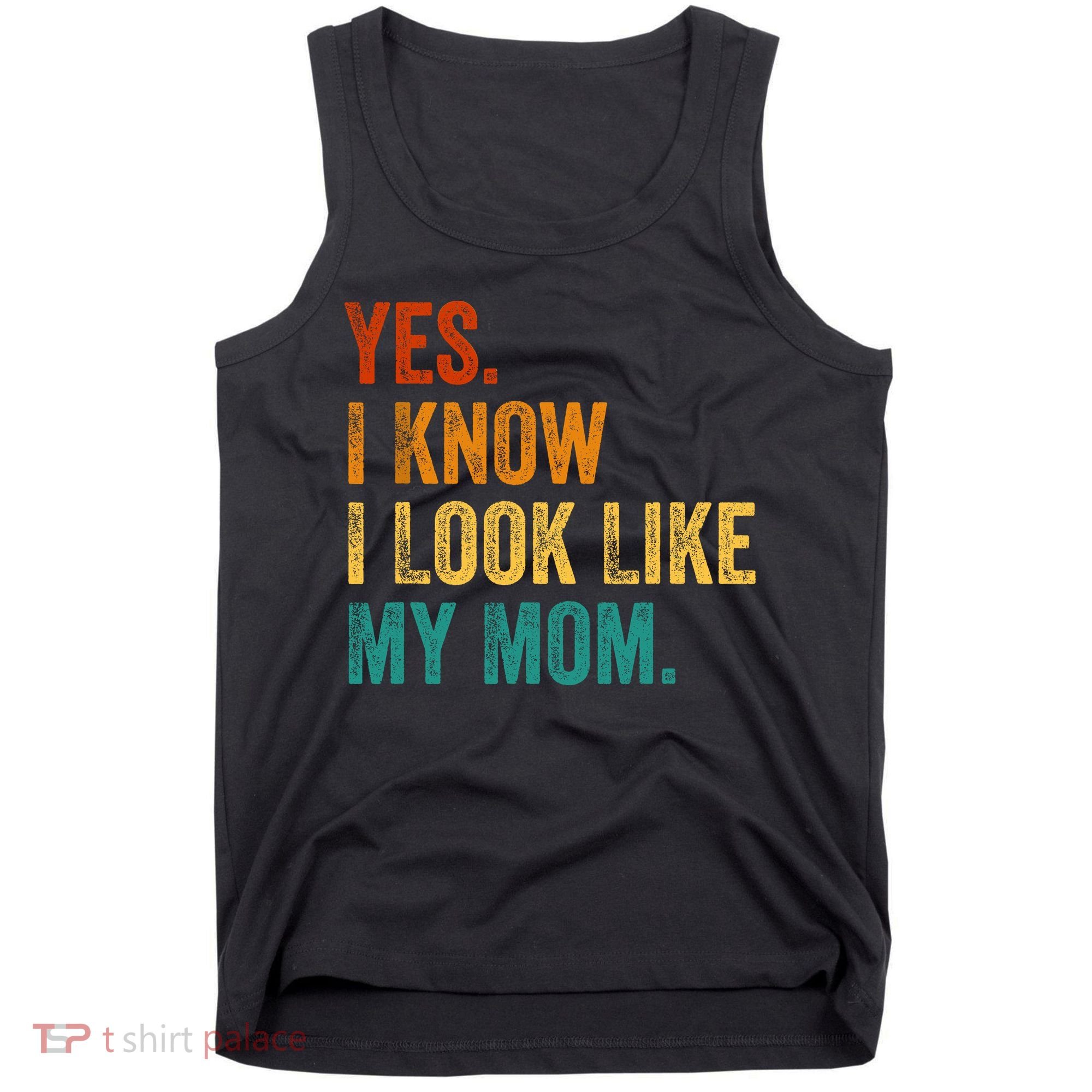 Yes I Know I Look Like My Mom Funny Tank Top