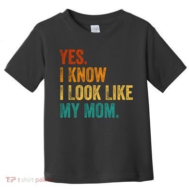 Yes I Know I Look Like My Mom Funny Toddler T-Shirt