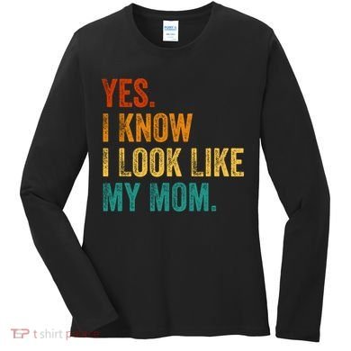Yes I Know I Look Like My Mom Funny Women's Long Sleeve Shirt