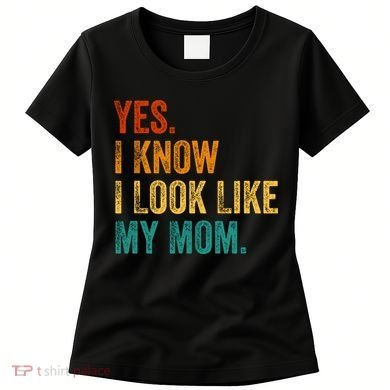 Yes I Know I Look Like My Mom Funny Women's T-Shirt