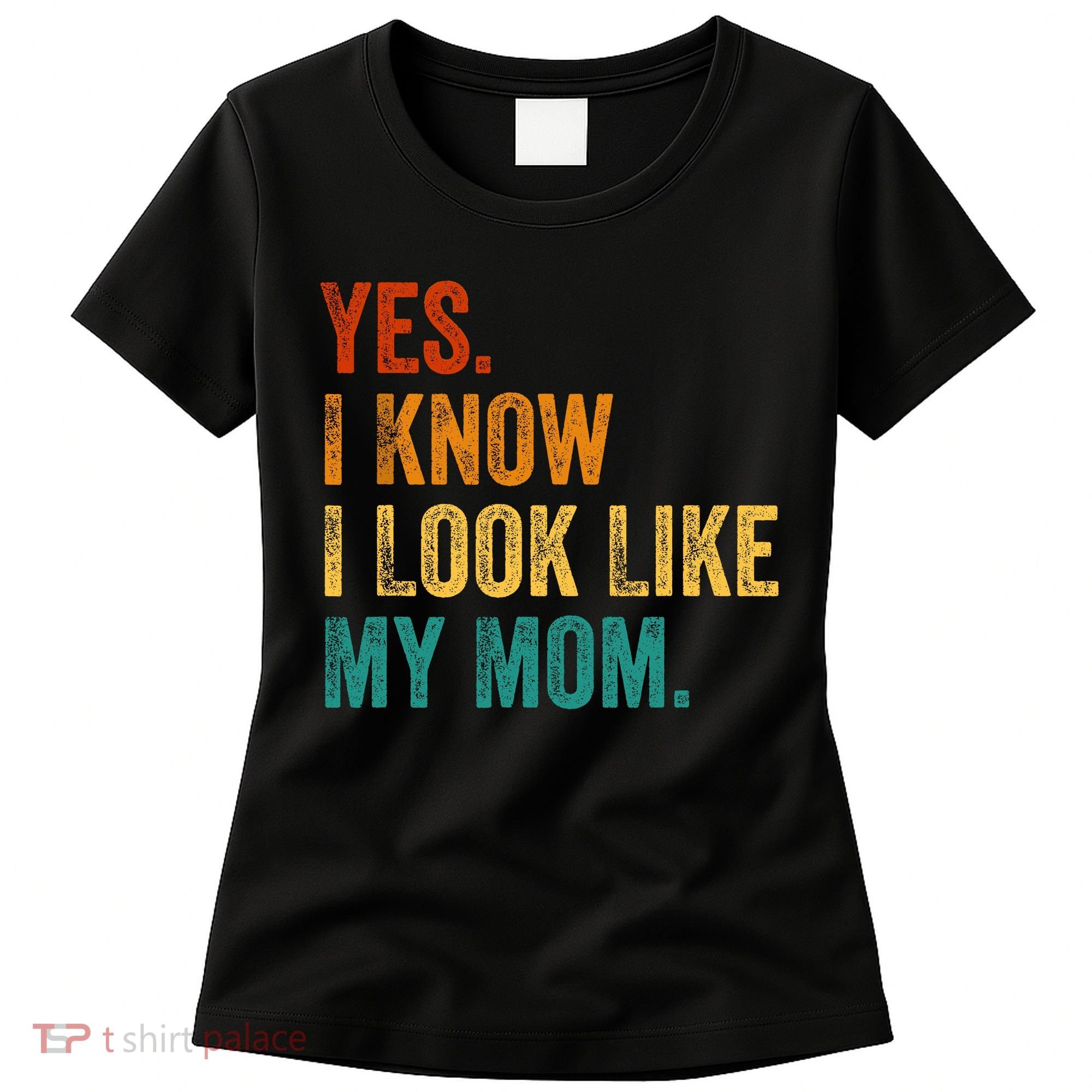 Yes I Know I Look Like My Mom Funny Women's T-Shirt