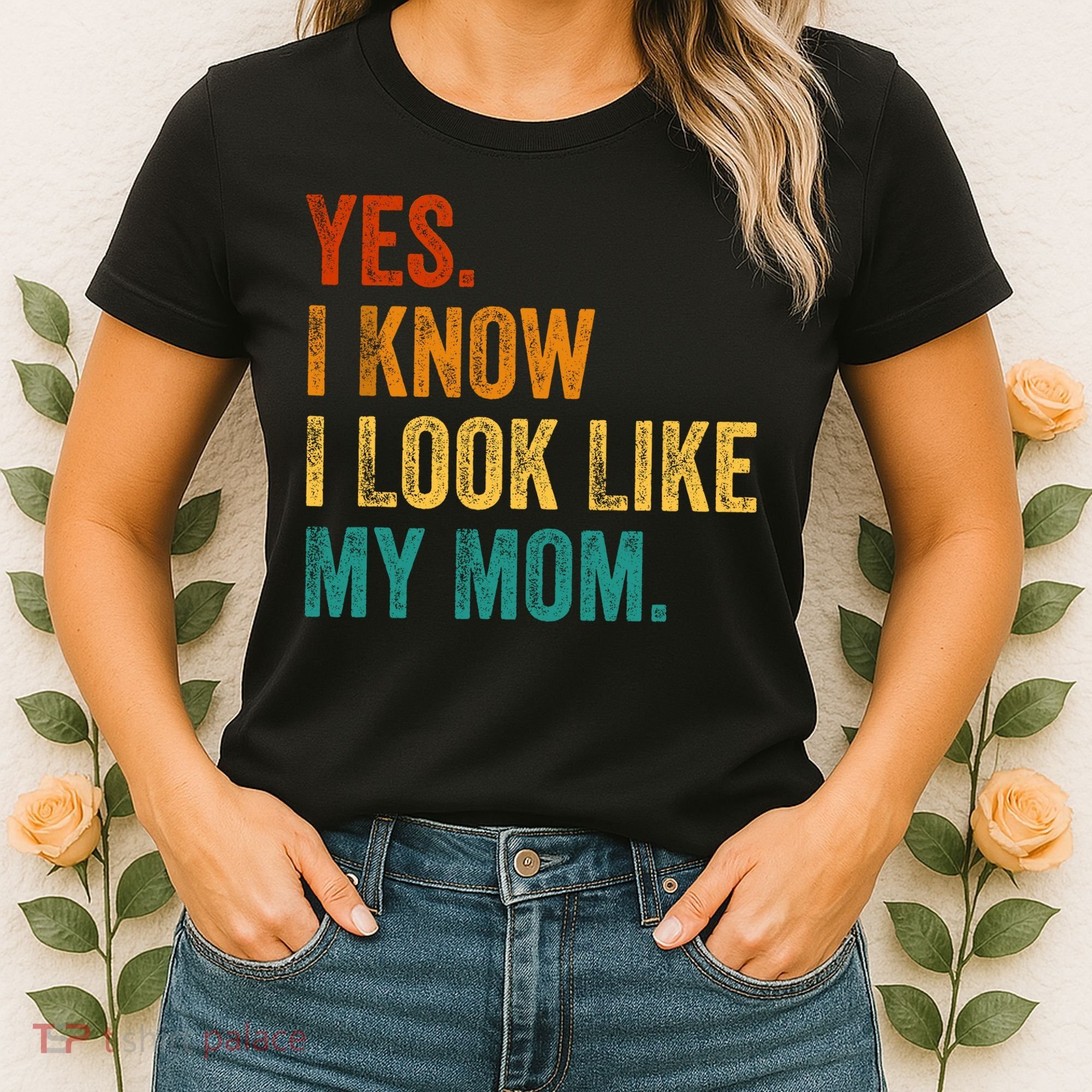 Yes I Know I Look Like My Mom Funny Women's T-Shirt