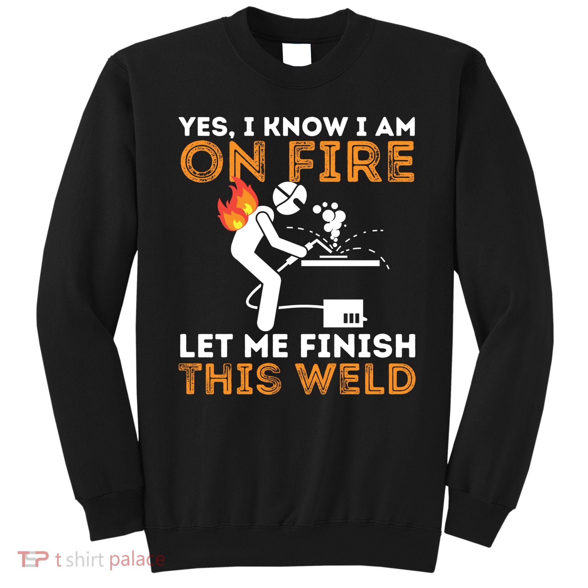 Yes I Know I Am On Fire Gift Metal Worker Welder And Welding Cool Gift Sweatshirt