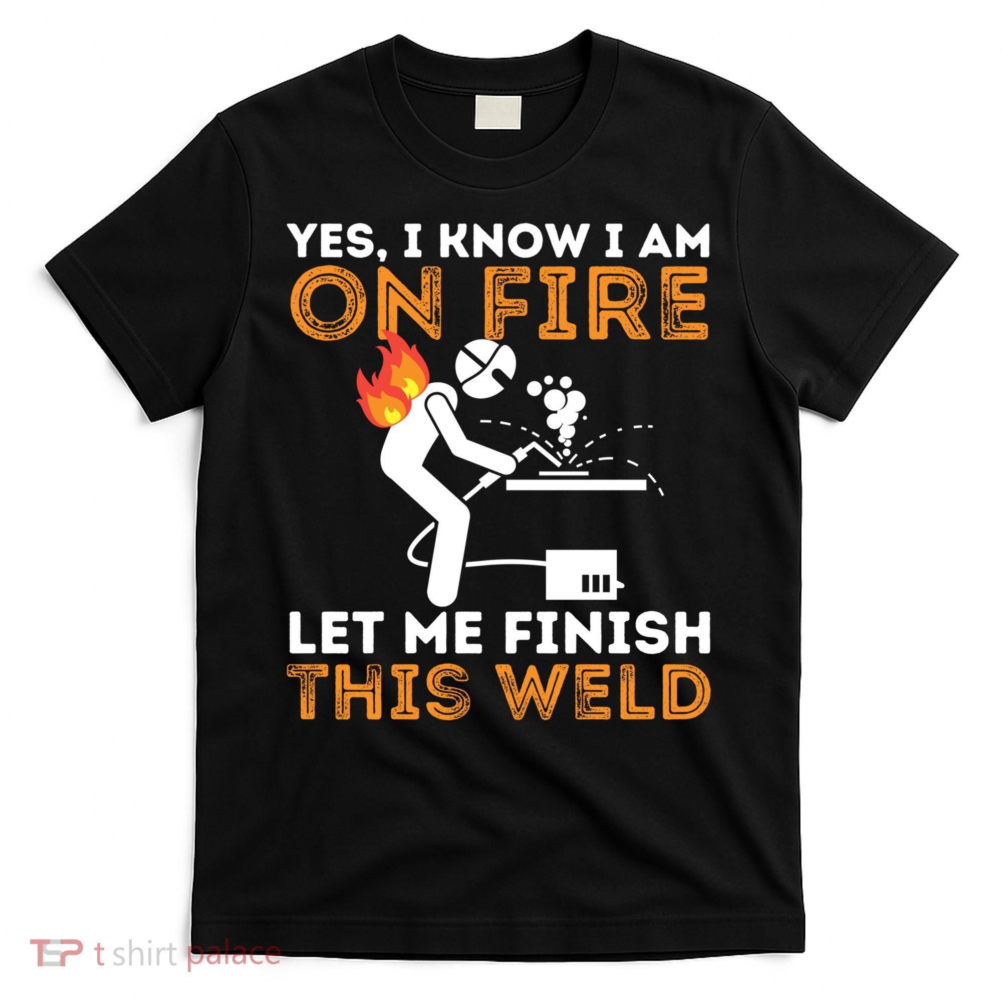Yes I Know I Am On Fire Gift Metal Worker Welder And Welding Cool Gift T-Shirt