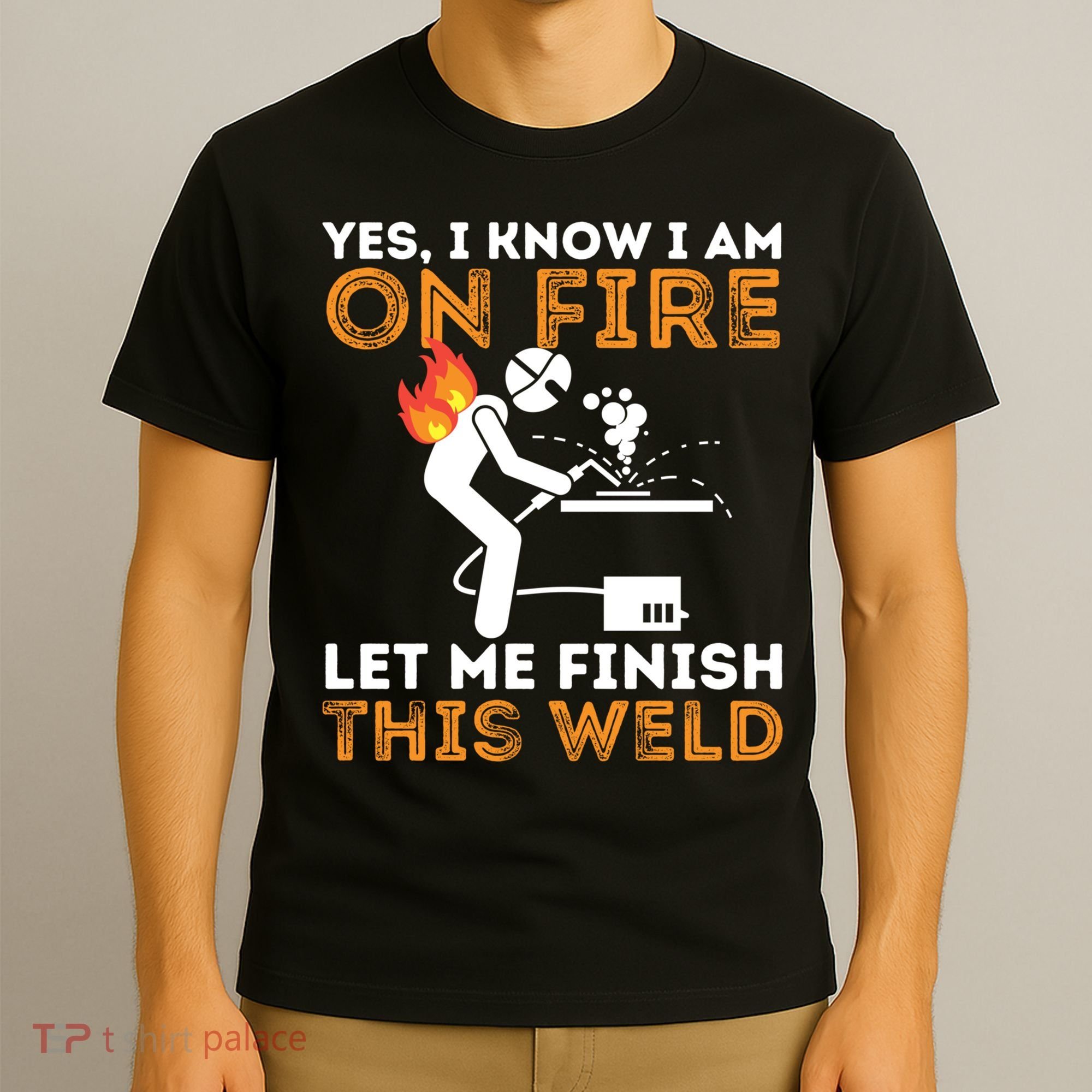 Yes I Know I Am On Fire Gift Metal Worker Welder And Welding Cool Gift T-Shirt