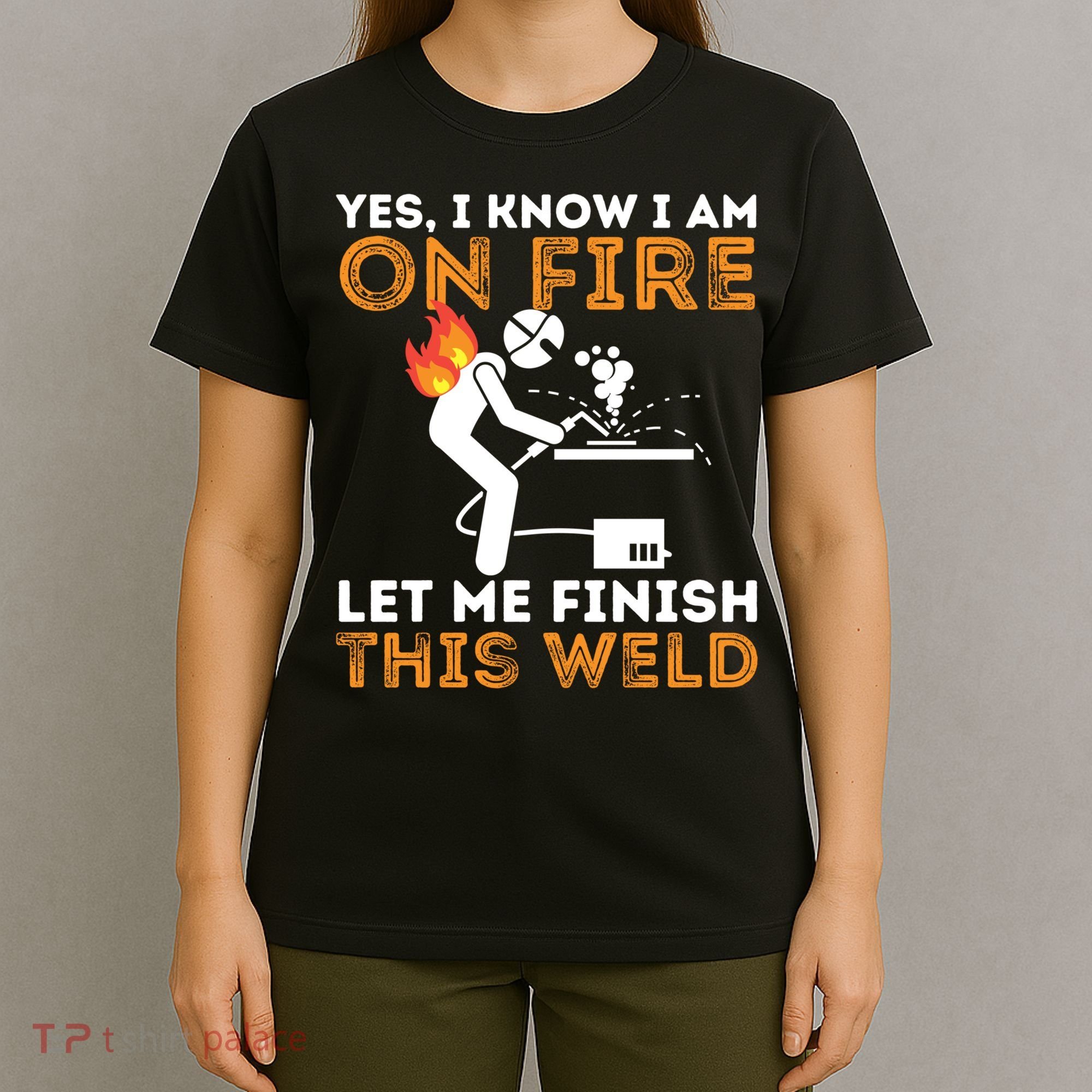 Yes I Know I Am On Fire Gift Metal Worker Welder And Welding Cool Gift T-Shirt
