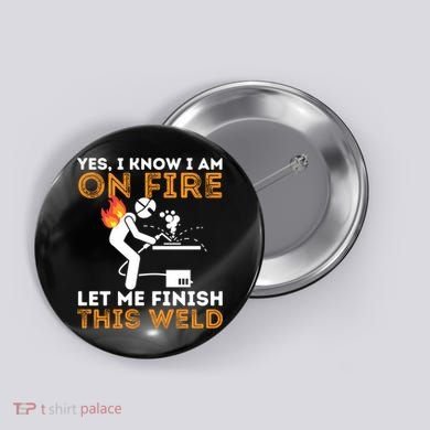 Yes I Know I Am On Fire Gift Metal Worker Welder And Welding Cool Gift Button