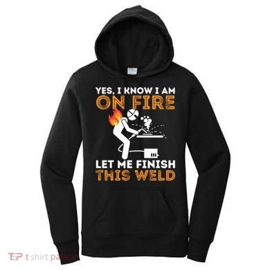 Yes I Know I Am On Fire Gift Metal Worker Welder And Welding Cool Gift Women's Hoodie
