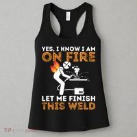 Yes I Know I Am On Fire Gift Metal Worker Welder And Welding Cool Gift Women's Tank Top thumb 3