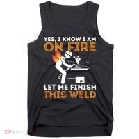 Yes I Know I Am On Fire Gift Metal Worker Welder And Welding Cool Gift Tank Top thumb 0