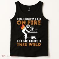 Yes I Know I Am On Fire Gift Metal Worker Welder And Welding Cool Gift Tank Top thumb 2