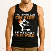 Yes I Know I Am On Fire Gift Metal Worker Welder And Welding Cool Gift Tank Top thumb 3