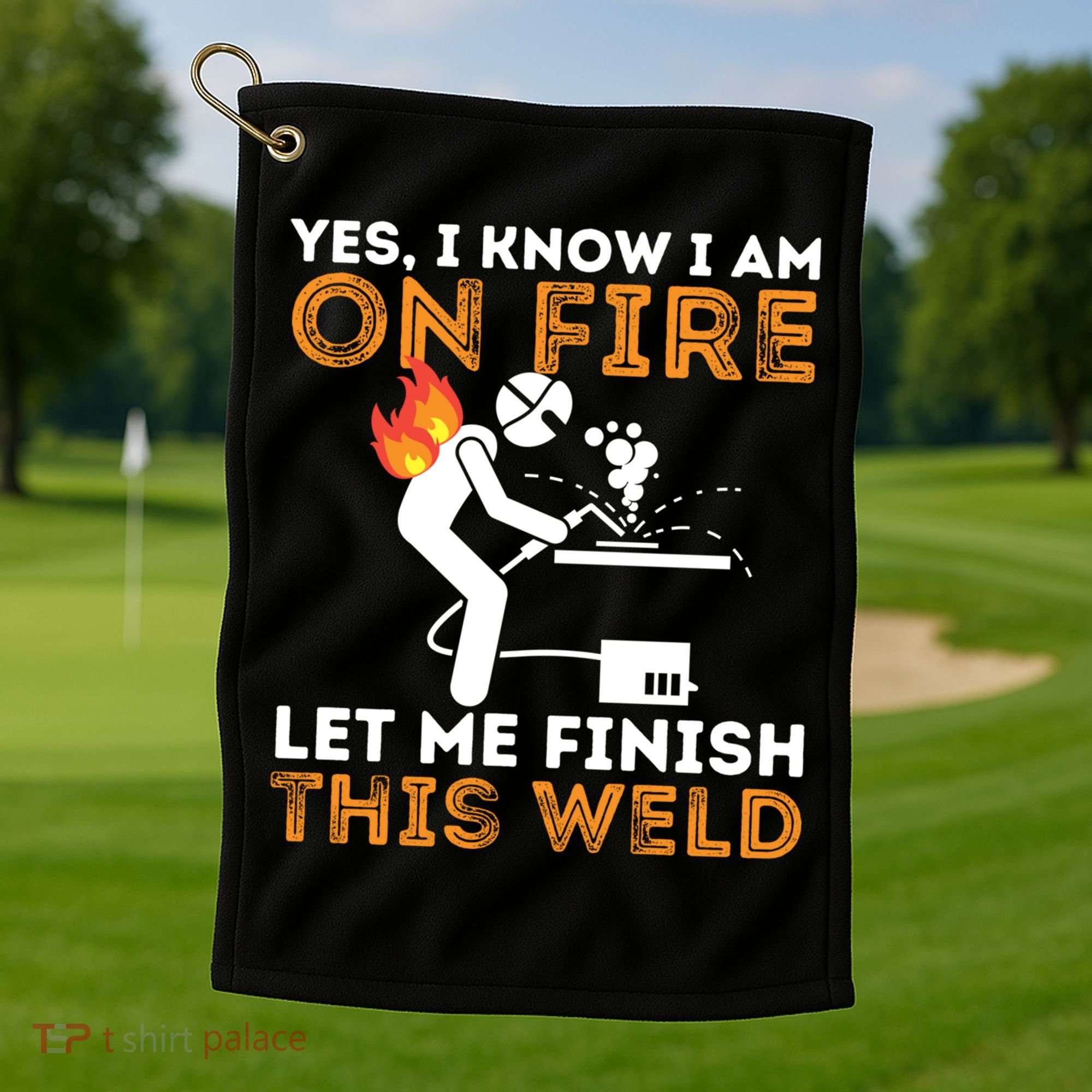 Yes I Know I Am On Fire Gift Metal Worker Welder And Welding Cool Gift Golf Towel