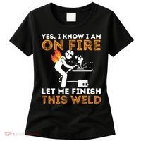 Yes I Know I Am On Fire Gift Metal Worker Welder And Welding Cool Gift Women's T-Shirt thumb 0