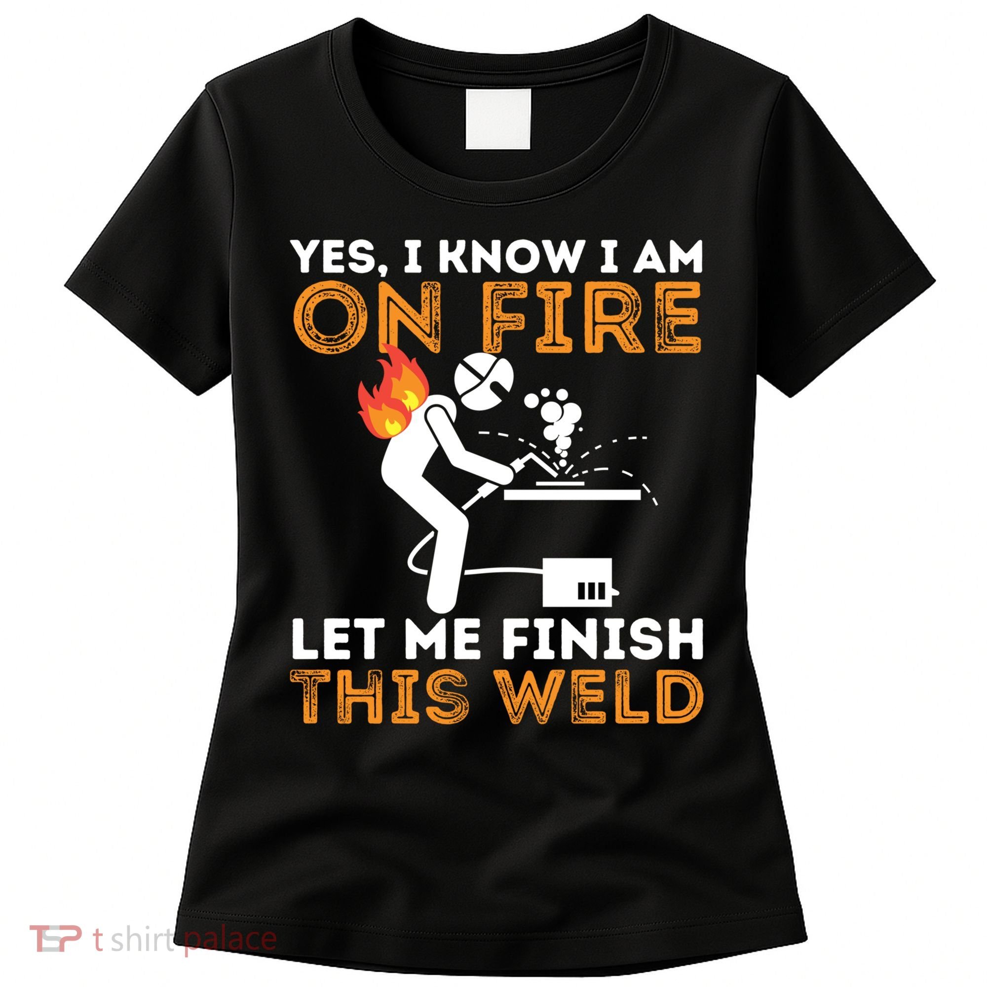 Yes I Know I Am On Fire Gift Metal Worker Welder And Welding Cool Gift Women's T-Shirt
