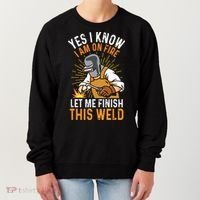 Yes I Know I'm On Fire Let Me Finish This Weld Funny Welder Premium Women's Sweatshirt thumb 0