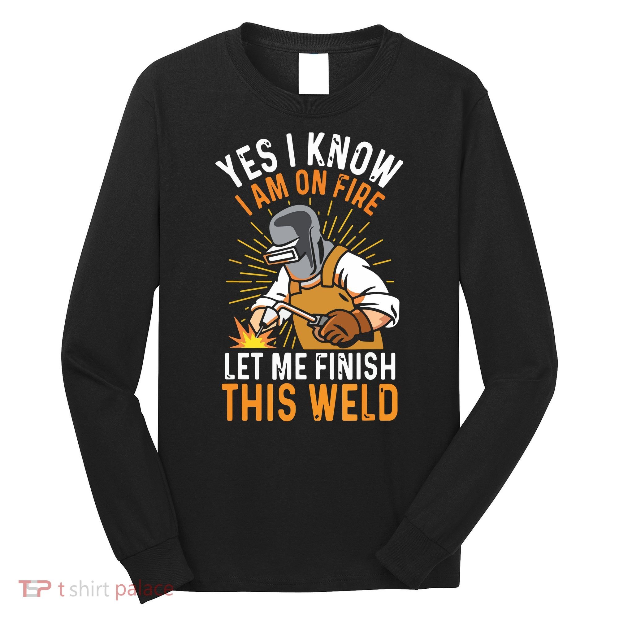 Yes I Know I'm On Fire Let Me Finish This Weld Funny Welder Premium Long Sleeve Shirt