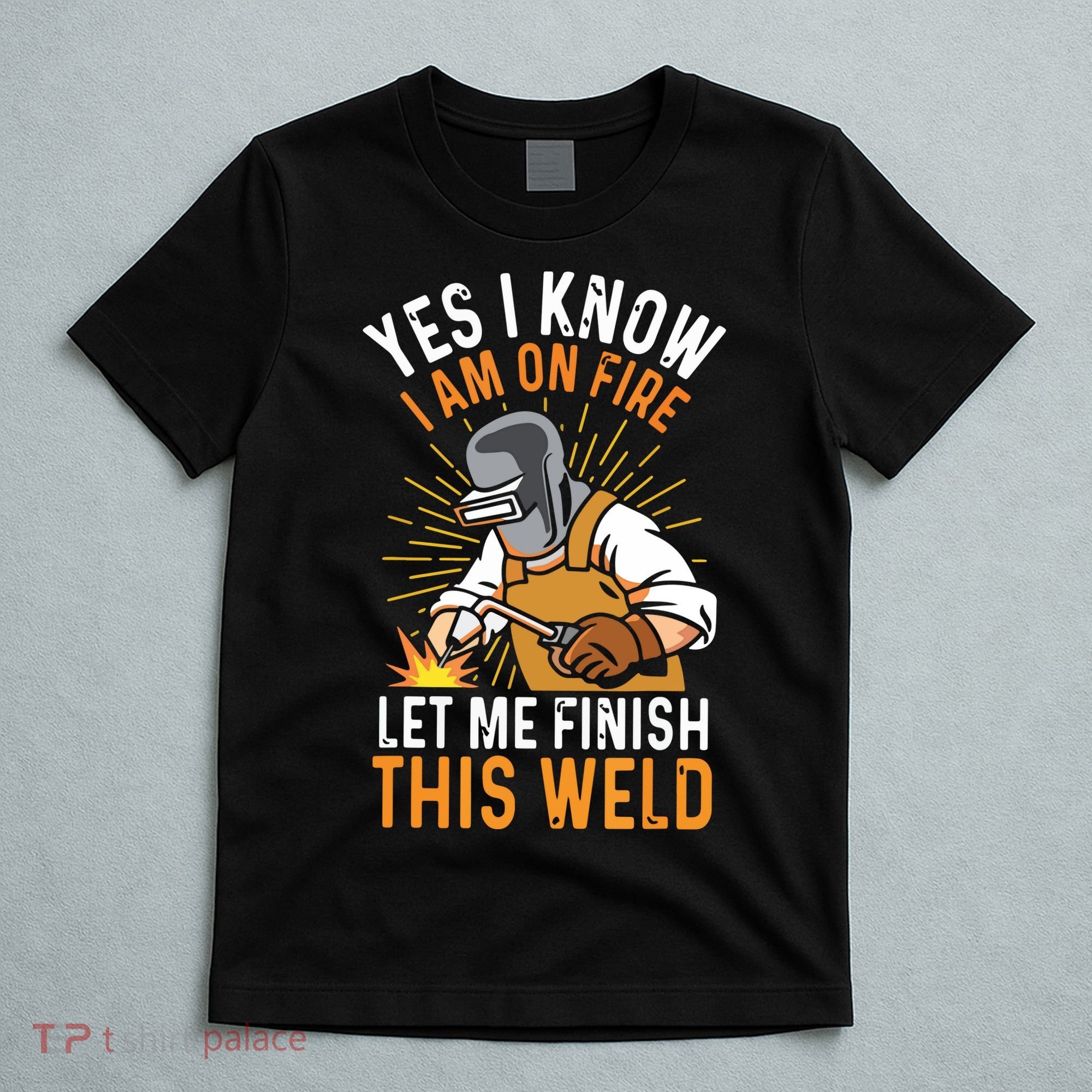 Yes I Know I'm On Fire Let Me Finish This Weld Funny Welder Premium T-Shirt