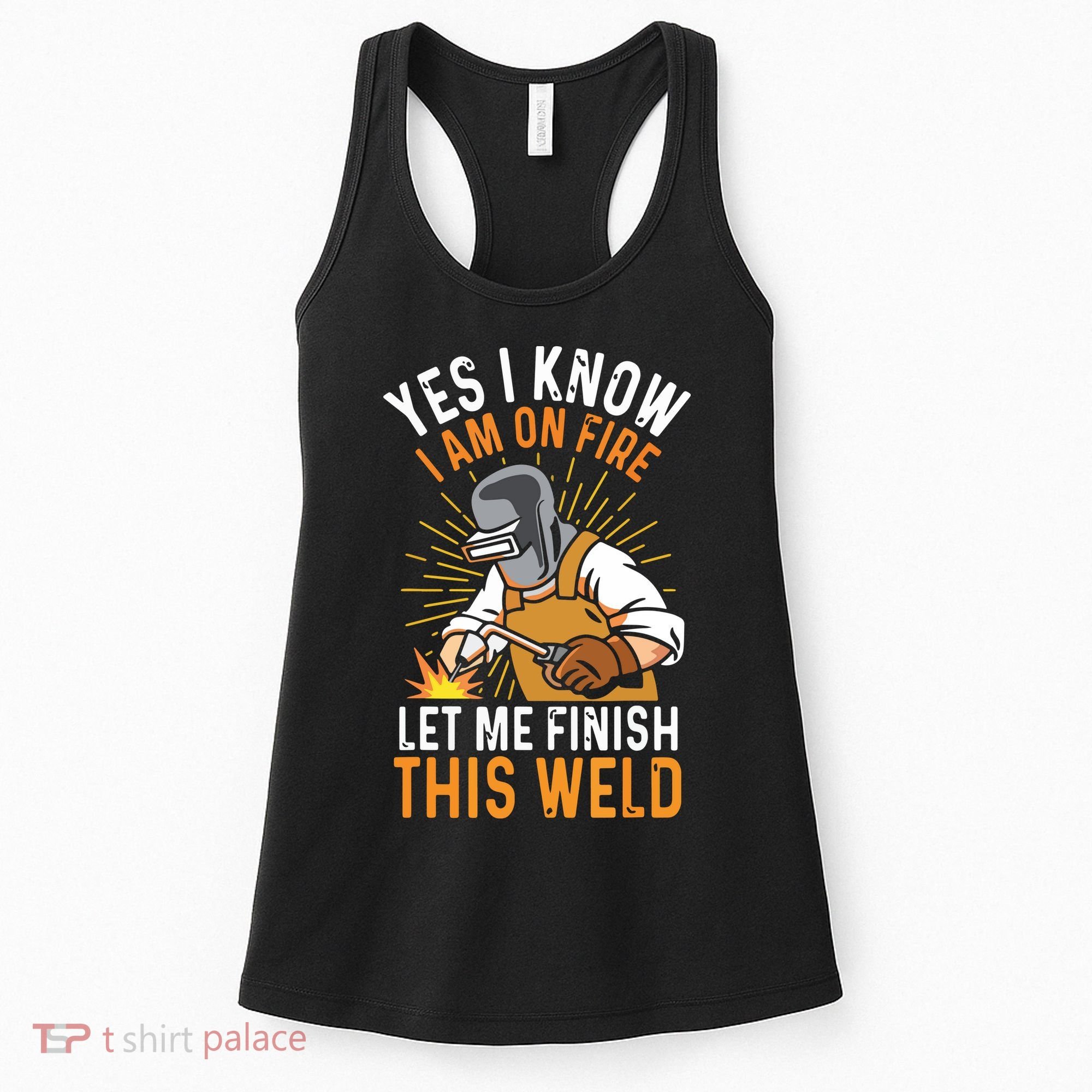 Yes I Know I'm On Fire Let Me Finish This Weld Funny Welder Premium Women's Tank Top