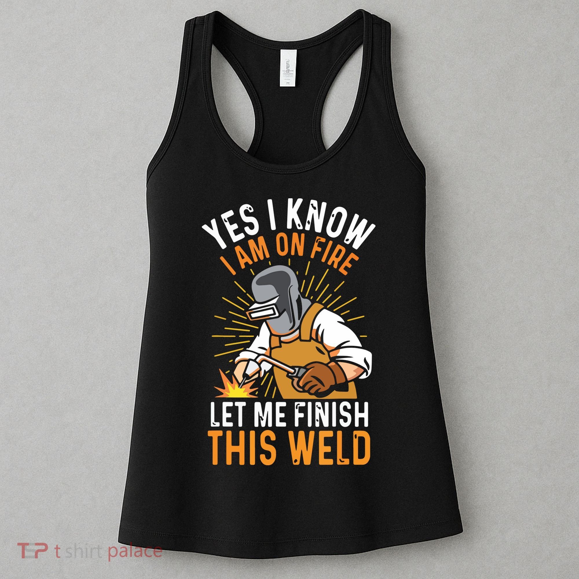 Yes I Know I'm On Fire Let Me Finish This Weld Funny Welder Premium Women's Tank Top