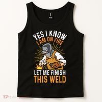 Yes I Know I'm On Fire Let Me Finish This Weld Funny Welder Premium Tank Top thumb 2