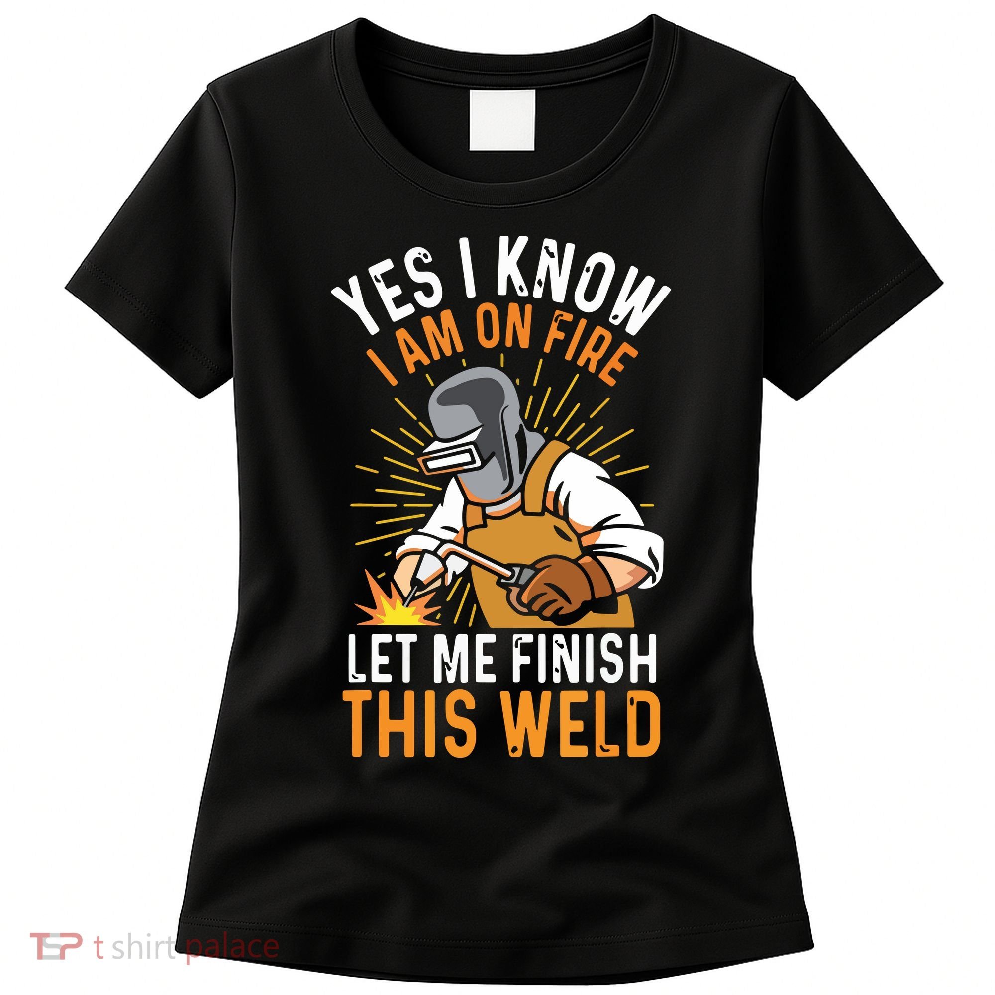 Yes I Know I'm On Fire Let Me Finish This Weld Funny Welder Premium Women's T-Shirt